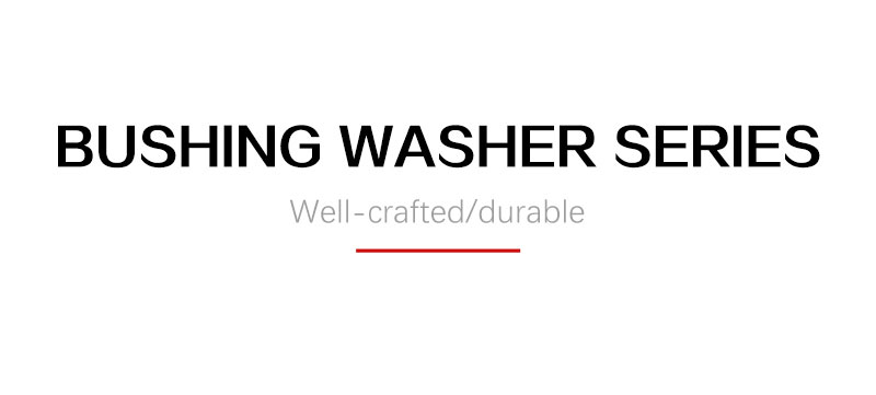 Bushing Washer Series Other models can be customized