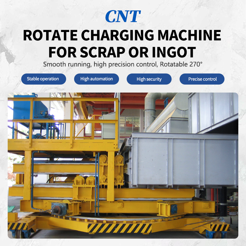ROTATE CHARGING MACHINE for SCRAP OR INGOT Customized Model Please Contact Customer Service In Advance